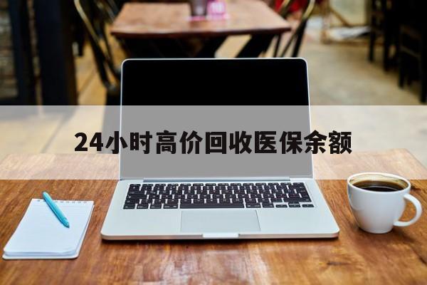 上海最新24小时高价回收医保余额方法分析(最方便真实的上海24小时高价回收医保余额是真的吗方法)