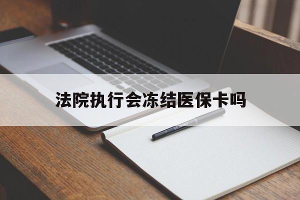 上海最新法院执行会冻结医保卡吗方法分析(最方便真实的上海法院会冻结医保账户吗方法)